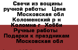 Свечи из вощины ручной работы › Цена ­ 350 - Московская обл., Коломенский р-н, Коломна г. Хобби. Ручные работы » Подарки к праздникам   . Московская обл.
